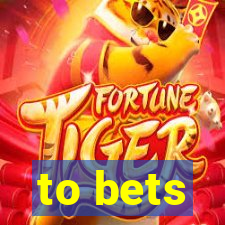 to bets