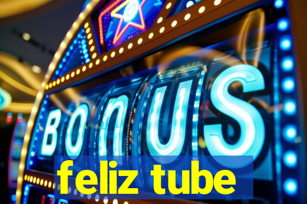 feliz tube