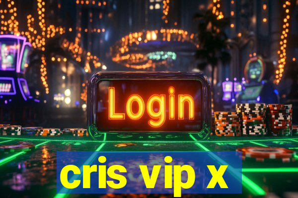 cris vip x