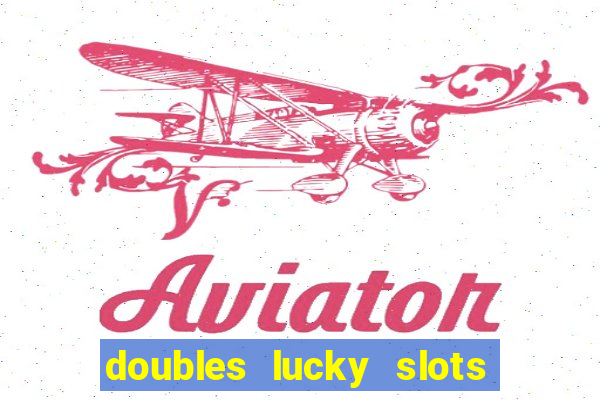 doubles lucky slots club game