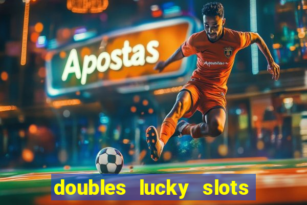 doubles lucky slots club game