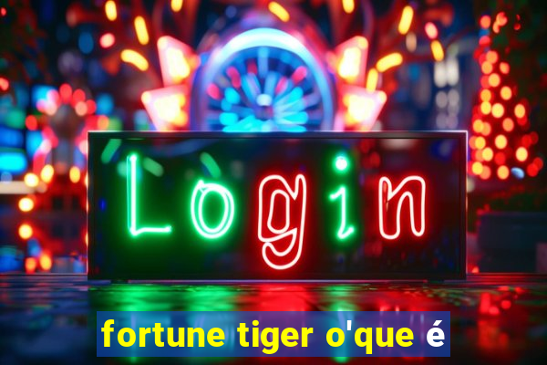 fortune tiger o'que é