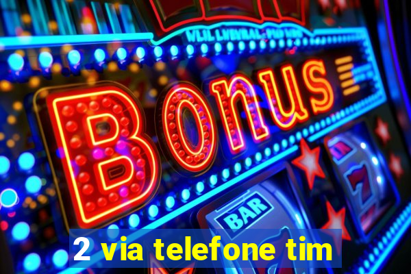 2 via telefone tim