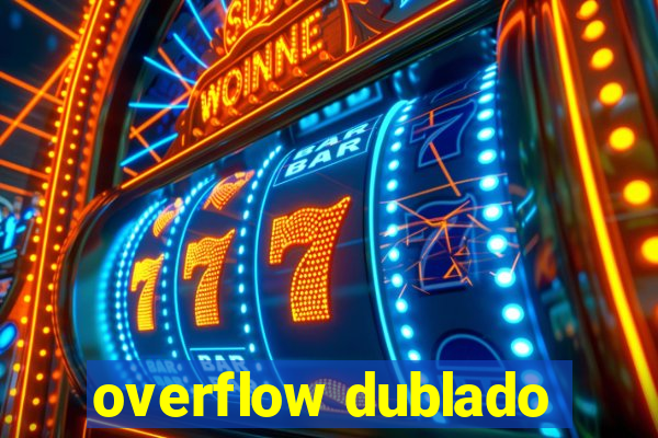 overflow dublado