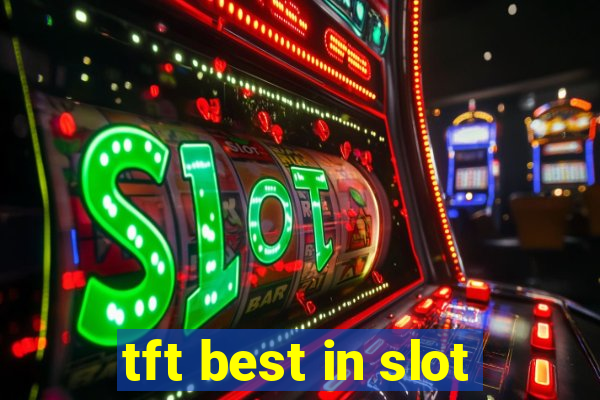 tft best in slot