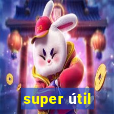 super útil