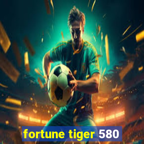 fortune tiger 580