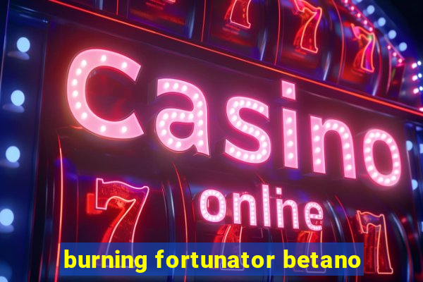 burning fortunator betano