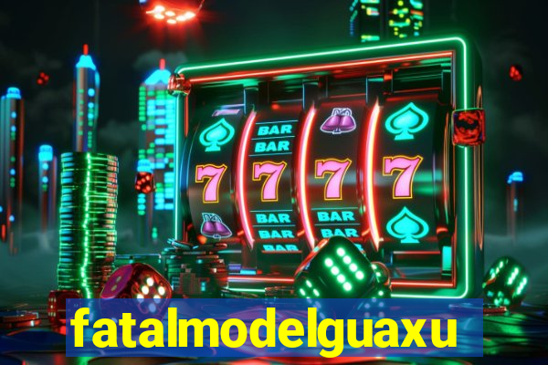 fatalmodelguaxupe