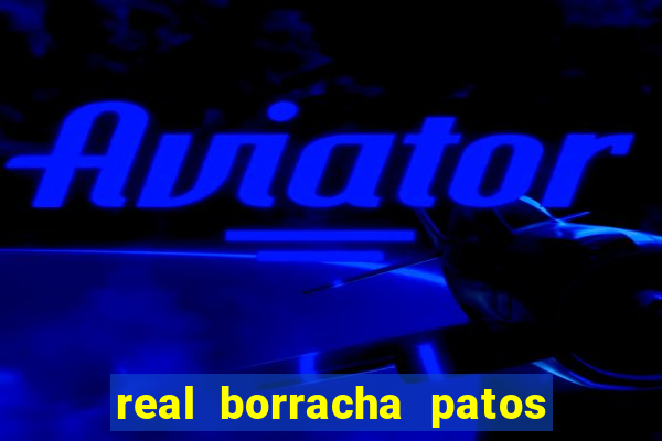 real borracha patos de minas