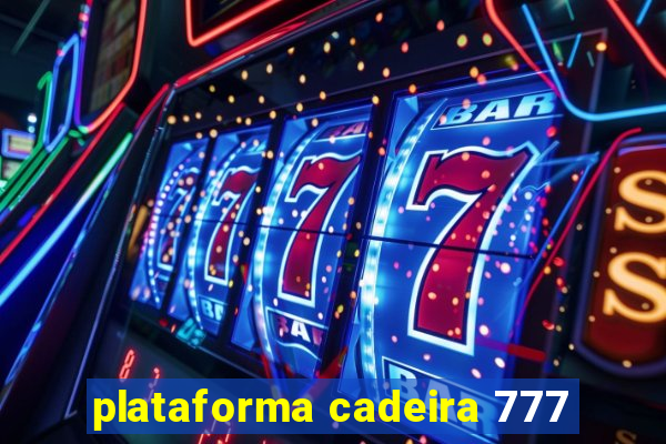 plataforma cadeira 777