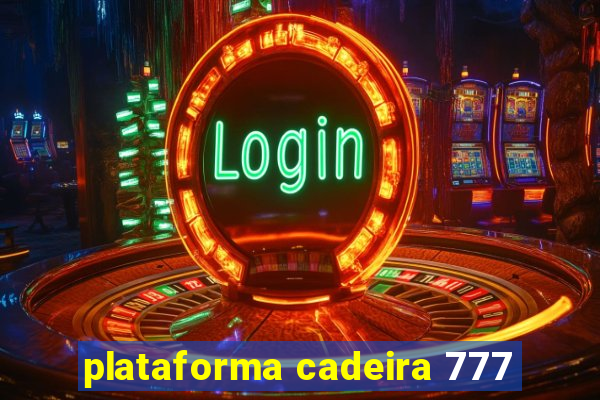 plataforma cadeira 777