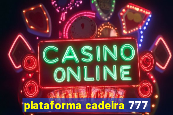 plataforma cadeira 777