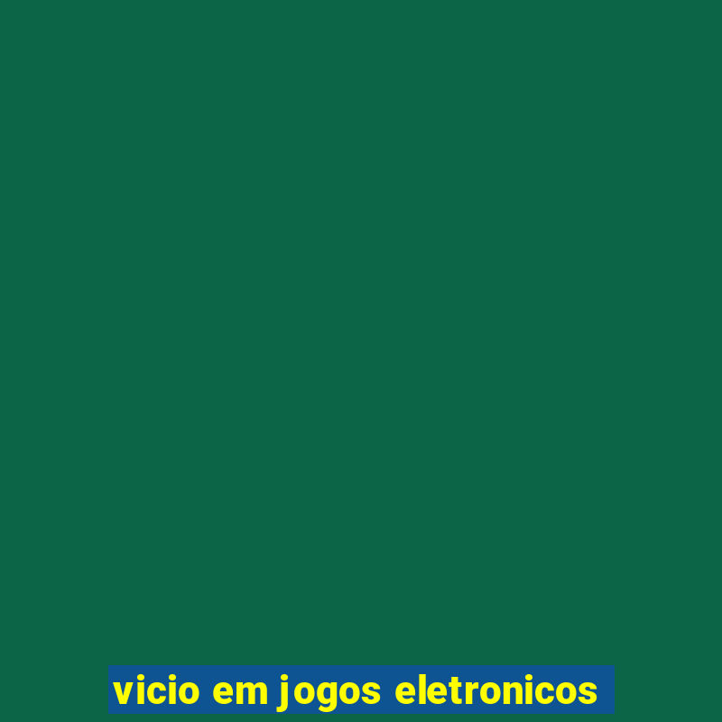 vicio em jogos eletronicos