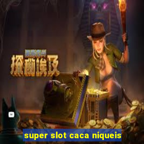 super slot caca niqueis