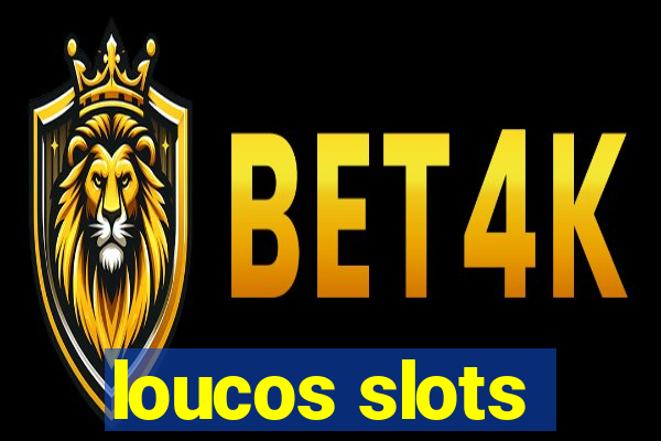 loucos slots