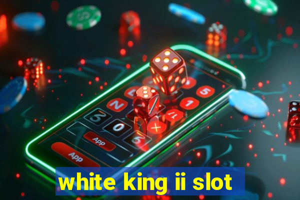 white king ii slot