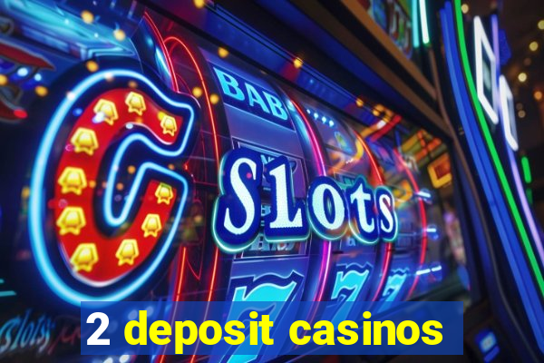 2 deposit casinos