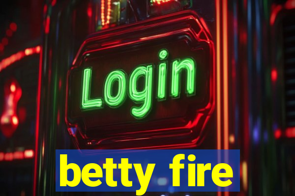 betty fire