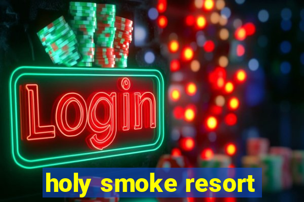 holy smoke resort