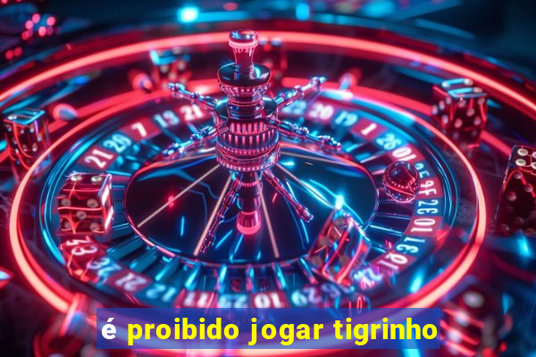 é proibido jogar tigrinho