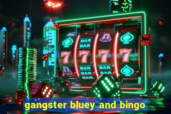 gangster bluey and bingo