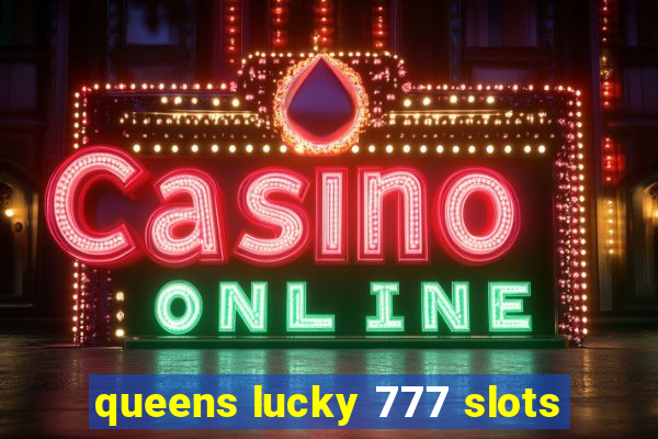 queens lucky 777 slots