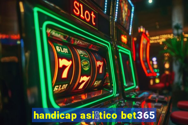 handicap asi谩tico bet365