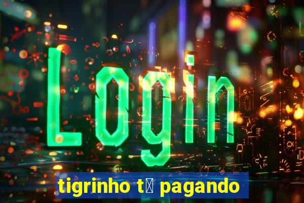 tigrinho t谩 pagando