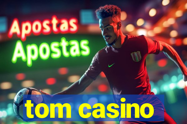 tom casino