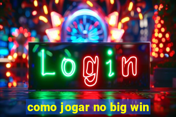 como jogar no big win