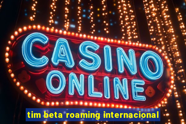 tim beta roaming internacional