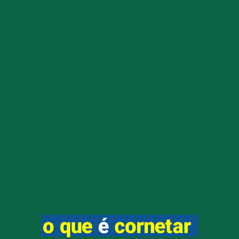 o que é cornetar