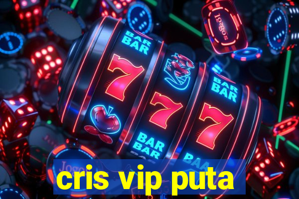 cris vip puta