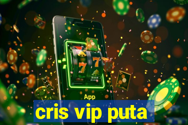 cris vip puta