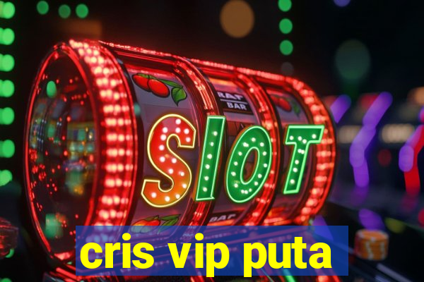 cris vip puta