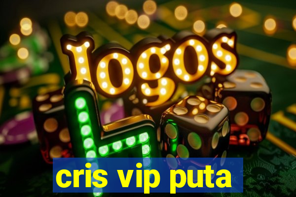 cris vip puta