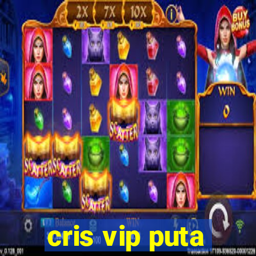 cris vip puta