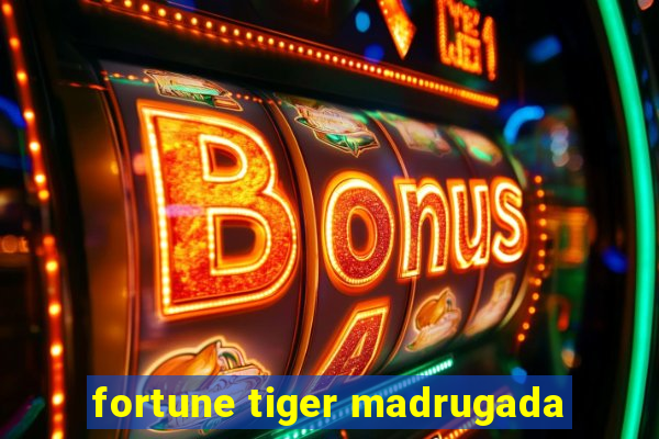 fortune tiger madrugada