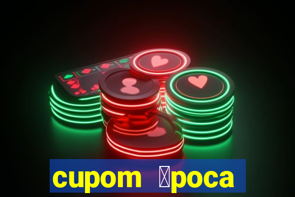 cupom 茅poca primeira compra