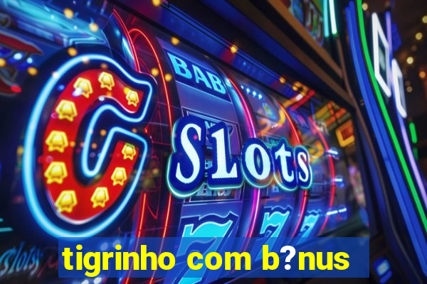 tigrinho com b?nus