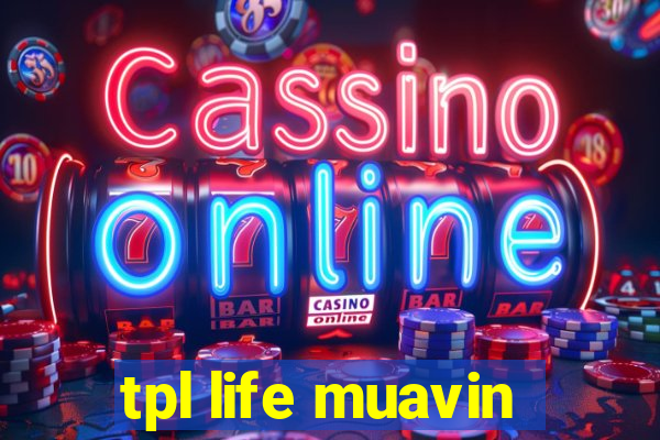 tpl life muavin