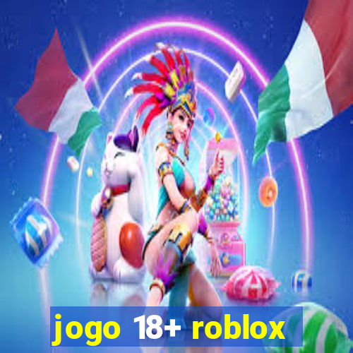 jogo 18+ roblox