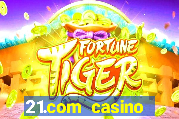 21.com casino casino online