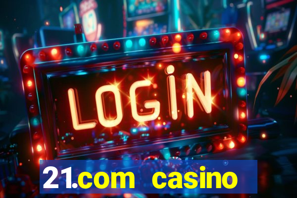 21.com casino casino online