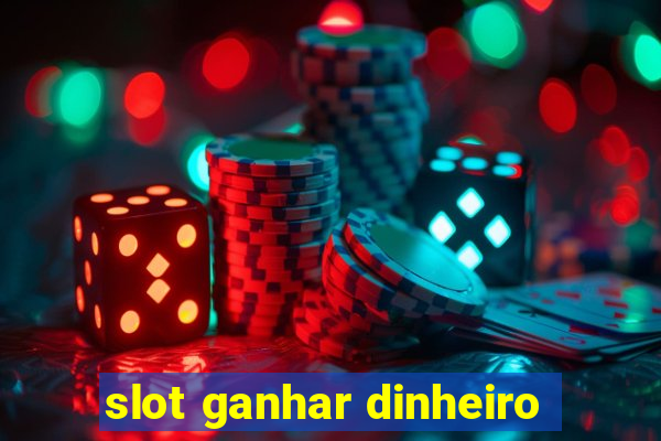 slot ganhar dinheiro