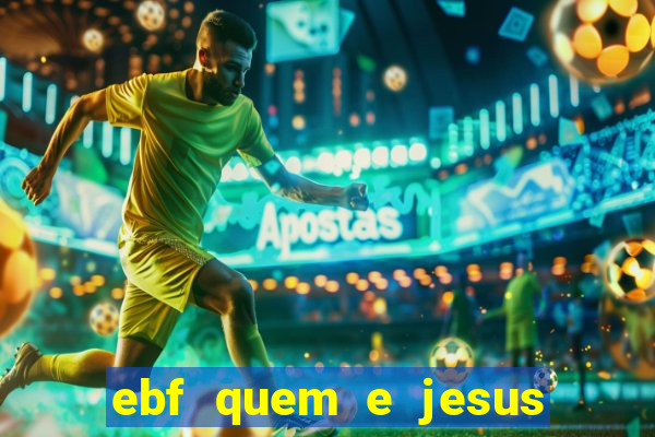 ebf quem e jesus ebf jesus meu super heroi