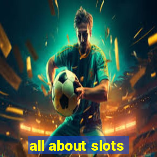 all about slots