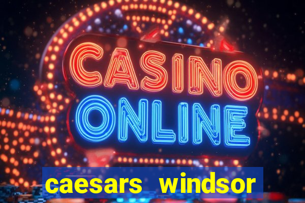 caesars windsor hotel and casino