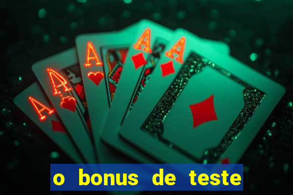 o bonus de teste é apenas para jogar